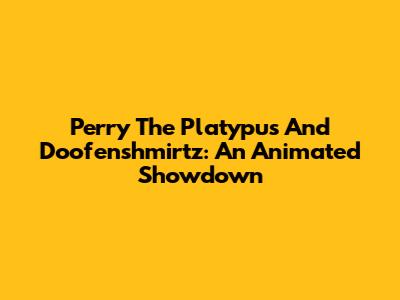 Perry The Platypus And Doofenshmirtz: An Animated Showdown