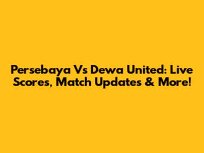 Persebaya Vs Dewa United: Live Scores, Match Updates & More!