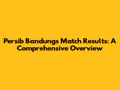 Persib Bandung's Match Results: A Comprehensive Overview