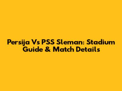Persija Vs PSS Sleman: Stadium Guide & Match Details