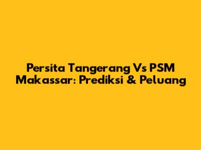 Persita Tangerang Vs PSM Makassar: Prediksi & Peluang