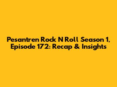 Pesantren Rock N Roll Season 1, Episode 172: Recap & Insights