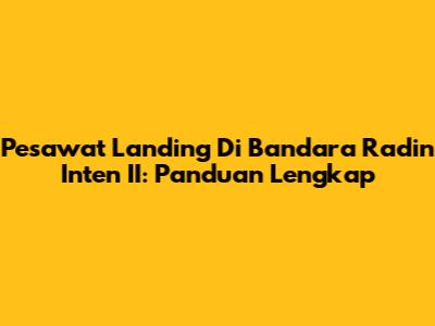 Pesawat Landing Di Bandara Radin Inten II: Panduan Lengkap