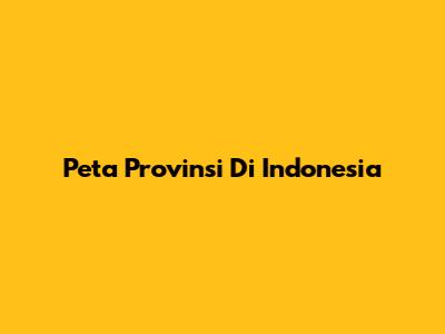 Peta Provinsi Di Indonesia