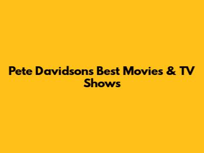 Pete Davidson's Best Movies & TV Shows