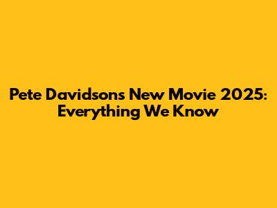 Pete Davidson's New Movie 2025: Everything We Know