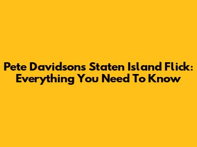 Pete Davidson's Staten Island Flick: Everything You Need To Know