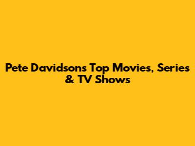 Pete Davidson's Top Movies, Series & TV Shows
