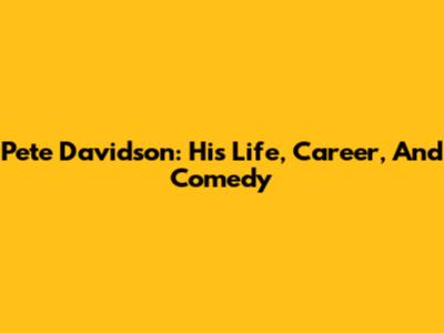 Pete Davidson: His Life, Career, And Comedy