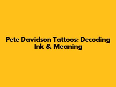 Pete Davidson Tattoos: Decoding Ink & Meaning