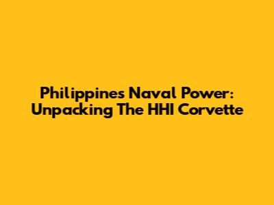 Philippines' Naval Power: Unpacking The HHI Corvette