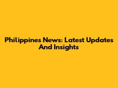 Philippines News: Latest Updates And Insights