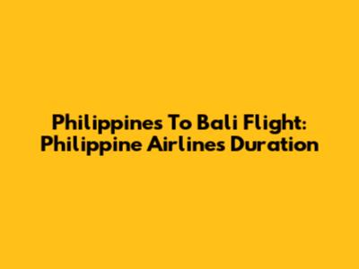 Philippines To Bali Flight: Philippine Airlines Duration