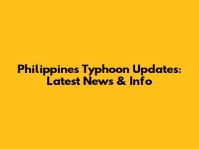 Philippines Typhoon Updates: Latest News & Info