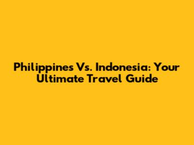 Philippines Vs. Indonesia: Your Ultimate Travel Guide