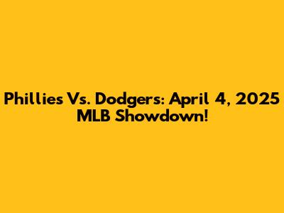 Phillies Vs. Dodgers: April 4, 2025 MLB Showdown!