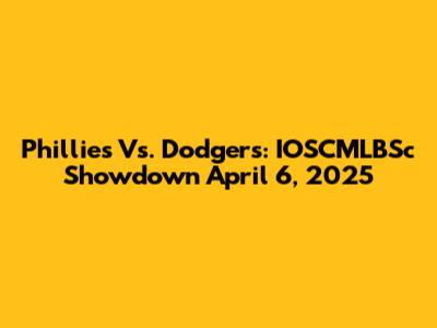 Phillies Vs. Dodgers: IOSCMLBSc Showdown April 6, 2025