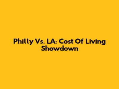 Philly Vs. LA: Cost Of Living Showdown
