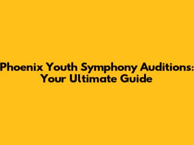 Phoenix Youth Symphony Auditions: Your Ultimate Guide