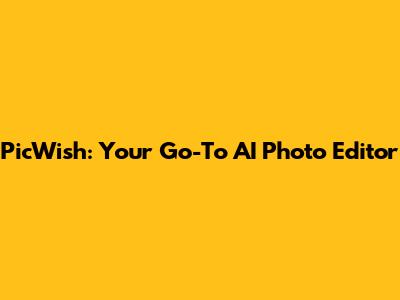PicWish: Your Go-To AI Photo Editor