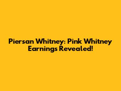 Piersan Whitney: Pink Whitney Earnings Revealed!