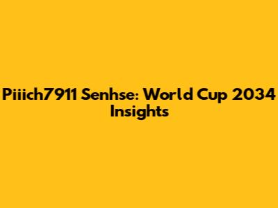 Piiich7911 Senhse: World Cup 2034 Insights