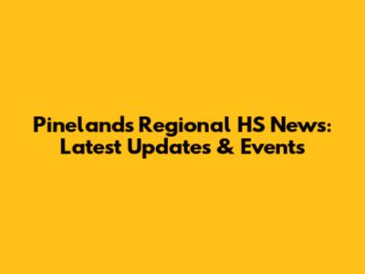 Pinelands Regional HS News: Latest Updates & Events
