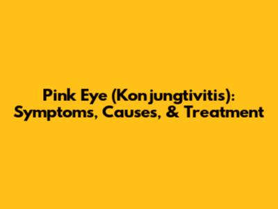 Pink Eye (Konjungtivitis): Symptoms, Causes, & Treatment