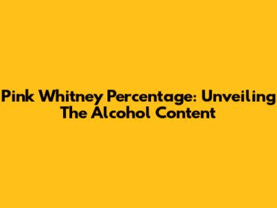 Pink Whitney Percentage: Unveiling The Alcohol Content