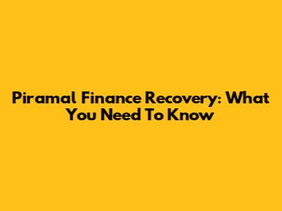 Piramal Finance Recovery: What You Need To Know