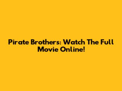 Pirate Brothers: Watch The Full Movie Online!