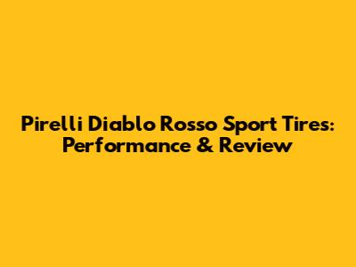 Pirelli Diablo Rosso Sport Tires: Performance & Review