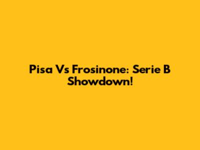 Pisa Vs Frosinone: Serie B Showdown!