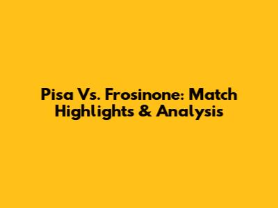 Pisa Vs. Frosinone: Match Highlights & Analysis
