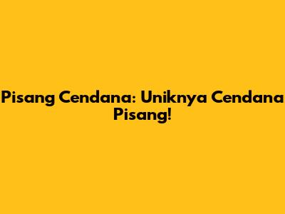 Pisang Cendana: Uniknya Cendana Pisang!