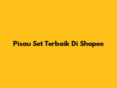 Pisau Set Terbaik Di Shopee