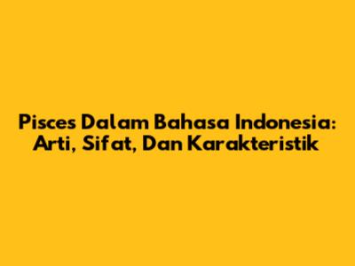Pisces Dalam Bahasa Indonesia: Arti, Sifat, Dan Karakteristik