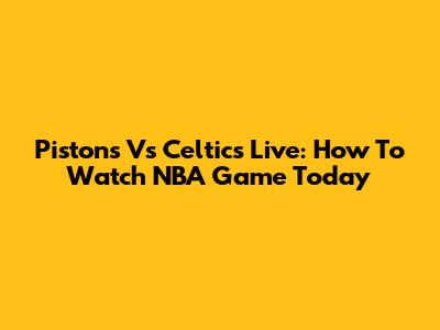 Pistons Vs Celtics Live: How To Watch NBA Game Today