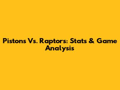 Pistons Vs. Raptors: Stats & Game Analysis