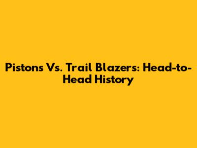 Pistons Vs. Trail Blazers: Head-to-Head History