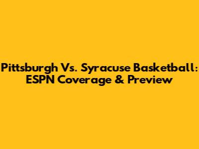 Pittsburgh Vs. Syracuse Basketball: ESPN Coverage & Preview