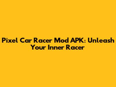 Pixel Car Racer Mod APK: Unleash Your Inner Racer