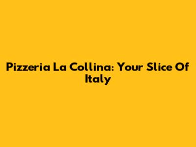 Pizzeria La Collina: Your Slice Of Italy