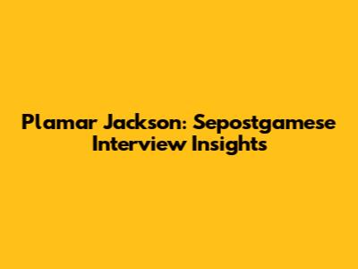Plamar Jackson: Sepostgamese Interview Insights