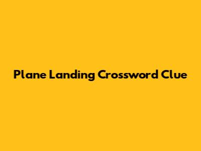 Plane Landing Crossword Clue