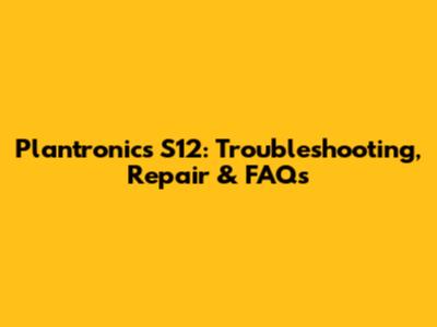 Plantronics S12: Troubleshooting, Repair & FAQs
