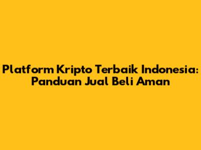 Platform Kripto Terbaik Indonesia: Panduan Jual Beli Aman