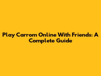 Play Carrom Online With Friends: A Complete Guide