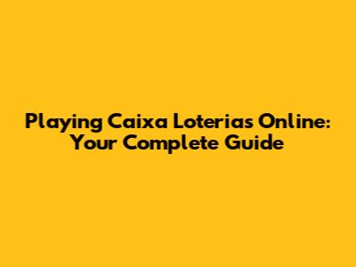 Playing Caixa Loterias Online: Your Complete Guide